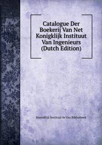 Catalogue Der Boekerij Van Net Konigklijk Instituut Van Ingenieurs (Dutch Edition)