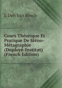 Cours Theorique Et Pratique De Steno-Metagraphie (Duploye-Institut) (French Edition)
