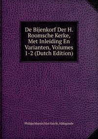 De Bijenkorf Der H. Roomsche Kerke, Met Inleiding En Varianten, Volumes 1-2 (Dutch Edition)