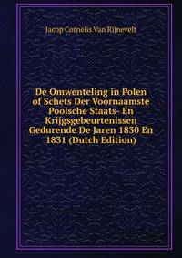 De Omwenteling in Polen of Schets Der Voornaamste Poolsche Staats- En Krijgsgebeurtenissen Gedurende De Jaren 1830 En 1831 (Dutch Edition)