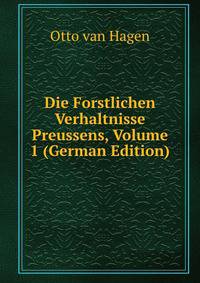 Die Forstlichen Verhaltnisse Preussens, Volume 1 (German Edition)