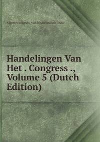 Handelingen Van Het . Congress ., Volume 5 (Dutch Edition)