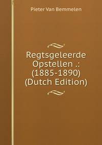 Regtsgeleerde Opstellen .: (1885-1890) (Dutch Edition)