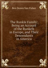 The Runkle Family: Being an Account of the Runkels in Europe, and Their Descendants in America