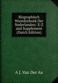 Biographisch Woordenboek Der Nederlanden: X-Z and Supplement (Dutch Edition)