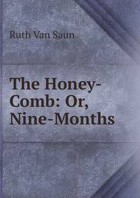 The Honey-Comb: Or, Nine-Months