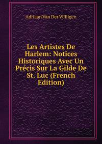 Les Artistes De Harlem: Notices Historiques Avec Un Precis Sur La Gilde De St. Luc (French Edition)