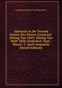 Adviezen in De Tweede Kamer Der Staten-Generaal: Zitting Van 1849; Zitting Van 1849-1850, Gedeeltel. Sept.-Maart; 2. April-Augustus (Dutch Edition)