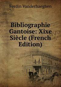Bibliographie Gantoise: Xixe Siecle (French Edition)