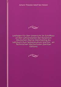 Leitfaden Fur Den Unterricht Im Schiffbau an Den Lehranstalten Der Kaiserlich Deutschen Marine Gleichzeitig Als Lehrbuch Zum Selbststudium Und Zur . an Technischen Hochschulen (German Edition)