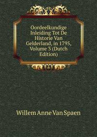 Oordeelkundige Inleiding Tot De Historie Van Gelderland, in 1795, Volume 3 (Dutch Edition)