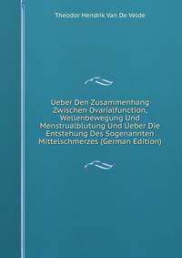 Ueber Den Zusammenhang Zwischen Ovarialfunction, Wellenbewegung Und Menstrualblutung Und Ueber Die Entstehung Des Sogenannten Mittelschmerzes (German Edition)