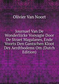 Journael Van De Wonderlijcke Vooyagie Door De Straet Magalanes, Ende Voorts Den Gantschen Kloot Des Aerdtbodems Om (Dutch Edition)