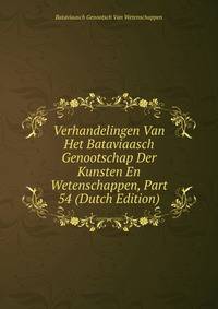 Verhandelingen Van Het Bataviaasch Genootschap Der Kunsten En Wetenschappen, Part 54 (Dutch Edition)