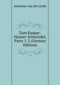 Zum Kaspar-Hauser-Schwindel, Parts 1-2 (German Edition)