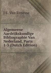 Algemeene Aardrijkskundige Bibliographie Van Nederland, Parts 1-3 (Dutch Edition)