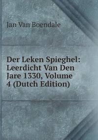 Der Leken Spieghel: Leerdicht Van Den Jare 1330, Volume 4 (Dutch Edition)