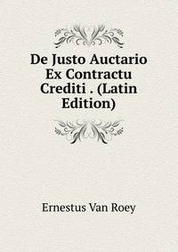 De Justo Auctario Ex Contractu Crediti . (Latin Edition)