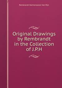 Original Drawings by Rembrandt in the Collection of J.P.H.