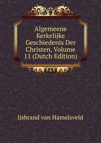 Algemeene Kerkelijke Geschiedenis Der Christen, Volume 11 (Dutch Edition)