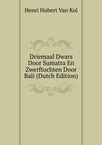 Driemaal Dwars Door Sumatra En Zwerftochten Door Bali (Dutch Edition)
