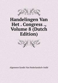 Handelingen Van Het . Congress ., Volume 8 (Dutch Edition)