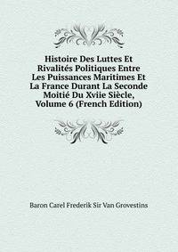 Histoire Des Luttes Et Rivalites Politiques Entre Les Puissances Maritimes Et La France Durant La Seconde Moitie Du Xviie Siecle, Volume 6 (French Edition)