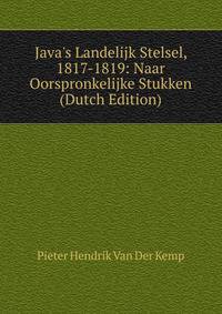 Java's Landelijk Stelsel, 1817-1819: Naar Oorspronkelijke Stukken (Dutch Edition)