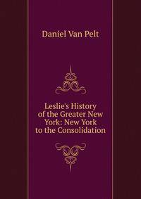 Leslie's History of the Greater New York: New York to the Consolidation