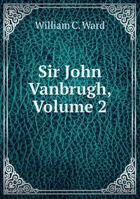 Sir John Vanbrugh, Volume 2
