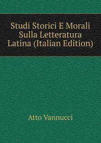 Studi Storici E Morali Sulla Letteratura Latina (Italian Edition)