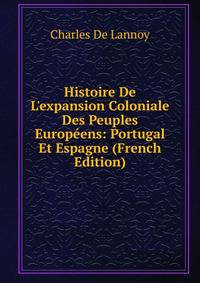 Histoire De L'expansion Coloniale Des Peuples Europ?ens: Portugal Et Espagne (French Edition)