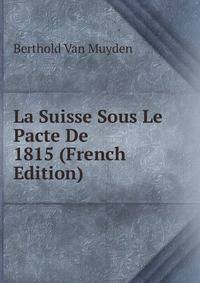 La Suisse Sous Le Pacte De 1815 (French Edition)