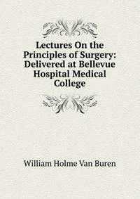 Lectures On the Principles of Surgery: Delivered at Bellevue Hospital Medical College