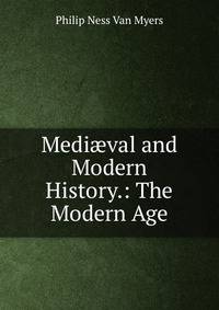 Medi?val and Modern History.: The Modern Age