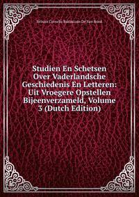 Studien En Schetsen Over Vaderlandsche Geschiedenis En Letteren: Uit Vroegere Opstellen Bijeenverzameld, Volume 3 (Dutch Edition)