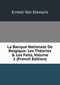 La Banque Nationale De Belgique: Les Th?ories &amp; Les Faits, Volume 2 (French Edition)