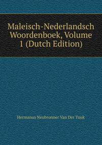Maleisch-Nederlandsch Woordenboek, Volume 1 (Dutch Edition)