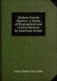 Modern French Masters: A Series of Biographical and Critical Reviews by American Artists