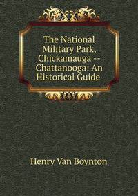 The National Military Park, Chickamauga -- Chattanooga: An Historical Guide .