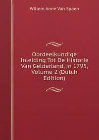 Oordeelkundige Inleiding Tot De Historie Van Gelderland, in 1795, Volume 2 (Dutch Edition)