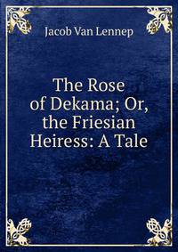 The Rose of Dekama; Or, the Friesian Heiress: A Tale