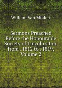 Sermons Preached Before the Honourable Society of Lincoln's Inn, from . 1812 to . 1819, Volume 2