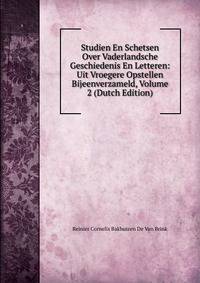 Studien En Schetsen Over Vaderlandsche Geschiedenis En Letteren: Uit Vroegere Opstellen Bijeenverzameld, Volume 2 (Dutch Edition)