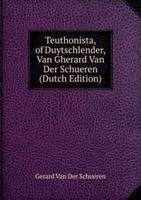 Teuthonista, of Duytschlender, Van Gherard Van Der Schueren (Dutch Edition)