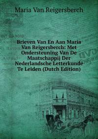 Brieven Van En Aan Maria Van Reigersberch: Met Ondersteuning Van De Maatschappij Der Nederlandsche Letterkunde Te Leiden (Dutch Edition)