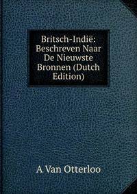 Britsch-Indie: Beschreven Naar De Nieuwste Bronnen (Dutch Edition)