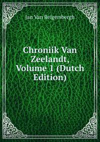 Chroniik Van Zeelandt, Volume 1 (Dutch Edition)