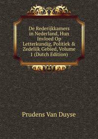 De Rederijkkamers in Nederland, Hun Invloed Op Letterkundig, Politiek &amp; Zedelijk Gebied, Volume 1 (Dutch Edition)