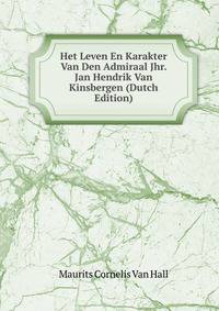 Het Leven En Karakter Van Den Admiraal Jhr. Jan Hendrik Van Kinsbergen (Dutch Edition)